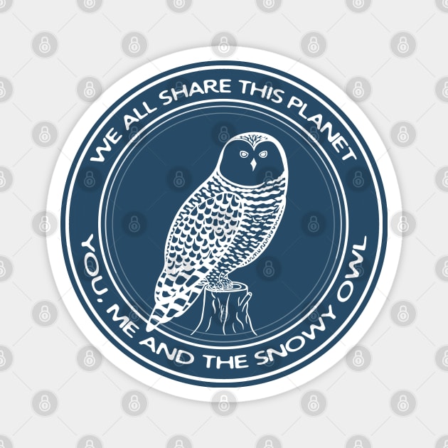 Snowy Owl - We All Share This Planet - meaningful bird design Magnet by Green Paladin